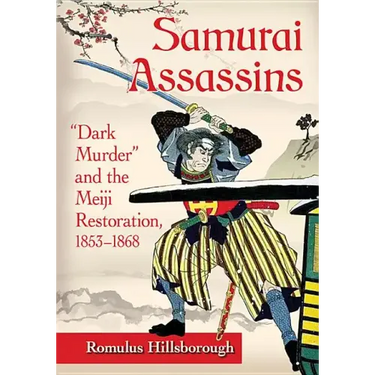 Samurai Assassins: "Dark Murder" and the Meiji Restoration, 1853-1868