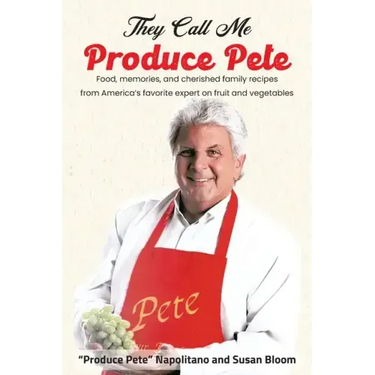 They Call Me Produce Pete: Food, memories, and cherished family recipes from America's favorite expert on fruit and vegetables