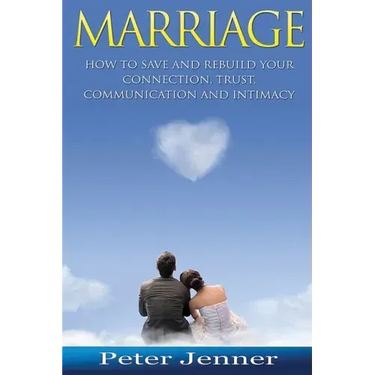 Marriage: How to Save and Rebuild Your Connection, Trust, Communication and Intimacy