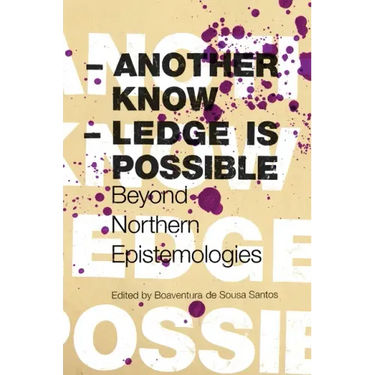 Another Knowledge Is Possible: Beyond Northern Epistemologies