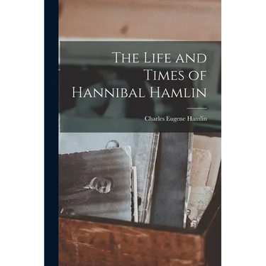 The Life and Times of Hannibal Hamlin