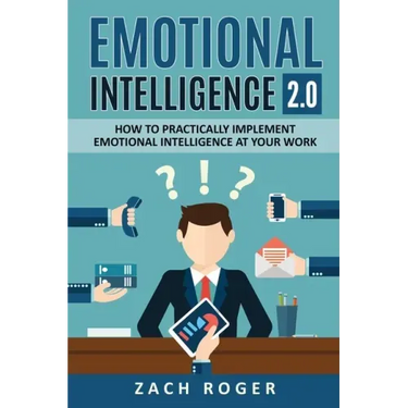 Emotional Intelligence 2.0: How to Practically Implement Emotional Intelligence at Your Work
