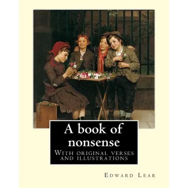 A book of nonsense. By: Edward Lear, (Children's Classics): With original verses and illustrations By: Edward Lear