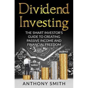 Dividend Investing: The smart investors guide to creating passive income and financial freedom.