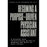 Becoming A Purpose-Driven Physician Assistant: A helpful and entertaining guide to making the most of your career