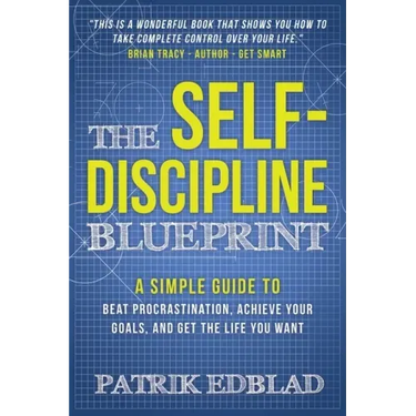 The Self-Discipline Blueprint: A Simple Guide to Beat Procrastination, Achieve Your Goals, and Get the Life You Want