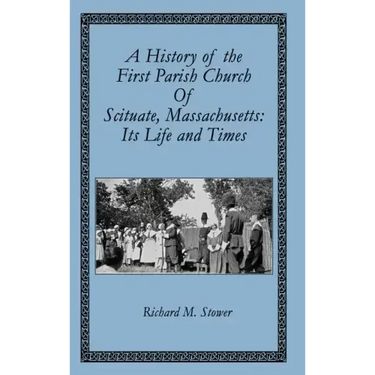 A History of the First Parish Church of Scituate, Massachusetts: Its Life and Times