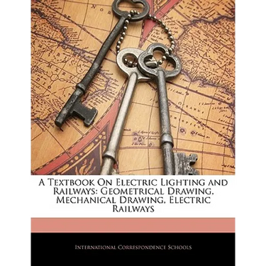 A Textbook On Electric Lighting and Railways: Geometrical Drawing, Mechanical Drawing, Electric Railways