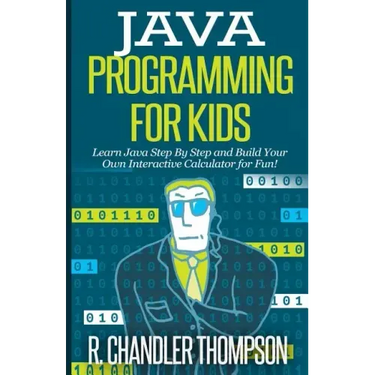 Java Programming for Kids: Learn Java Step By Step and Build Your Own Interactive Calculator for Fun!