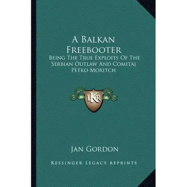 A Balkan Freebooter: Being the True Exploits of the Serbian Outlaw and Comitaj Petko Moritch