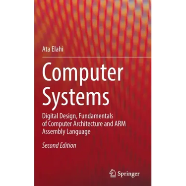 Computer Systems: Digital Design, Fundamentals of Computer Architecture and Arm Assembly Language