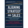 Aligning Strategy and Sales: The Choices, Systems, and Behaviors That Drive Effective Selling