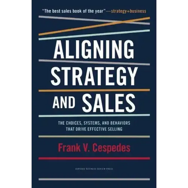 Aligning Strategy and Sales: The Choices, Systems, and Behaviors That Drive Effective Selling