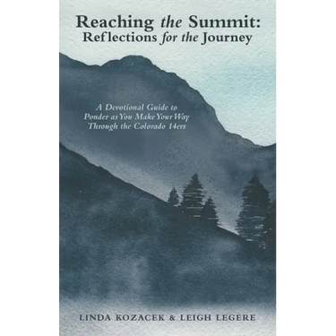 Reaching the Summit: Reflections for the Journey: A Devotional Guide to Ponder as You Make Your Way Through the Colorado 14Ers