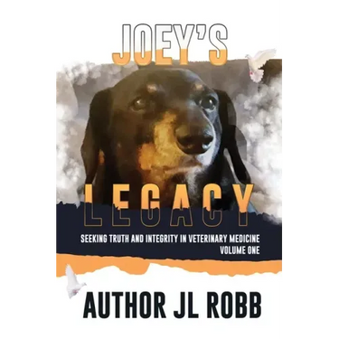 Joey's Legacy: Seeking Truth And Integrity In Veterinary Medicine Vol. One: