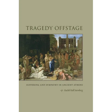 Tragedy Offstage: Suffering and Sympathy in Ancient Athens