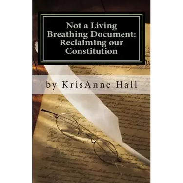 Not a Living Breathing Document: Reclaiming our Constitution: An Introduction to the Historic Foundations of American Liberty
