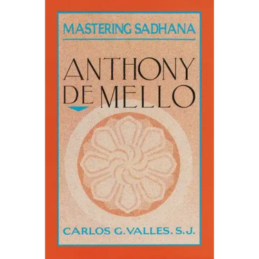 Mastering Sadhana: On Retreat with Anthony de Mello