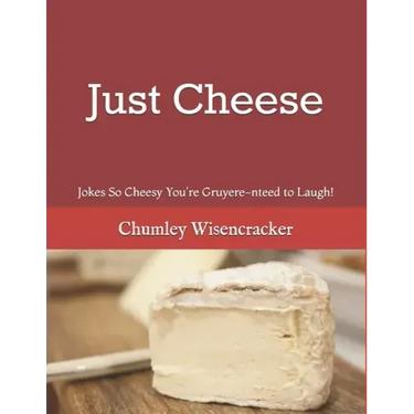 Just Cheese: Jokes So Cheesy You're Gruyere-nteed to Laugh!