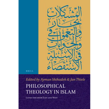 Philosophical Theology in Islam: Later Ashʿarism East and West