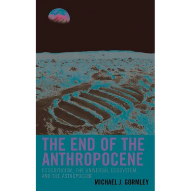 The End of the Anthropocene: Ecocriticism, the Universal Ecosystem, and the Astropocene