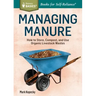 Managing Manure: How to Store, Compost, and Use Organic Livestock Wastes. A Storey BASICS(R) Title