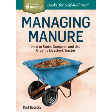 Managing Manure: How to Store, Compost, and Use Organic Livestock Wastes. A Storey BASICS(R) Title