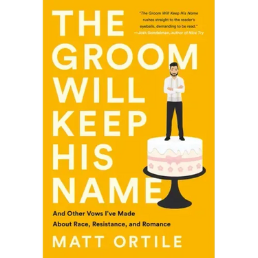The Groom Will Keep His Name: And Other Vows I've Made about Race, Resistance, and Romance