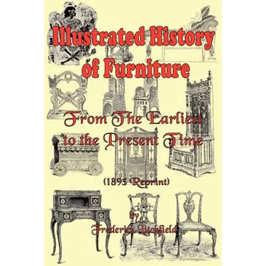 Illustrated History of Furniture: From the Earliest to the Present Time (1893 Reprint)