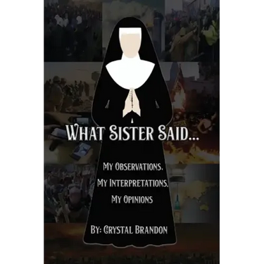 What Sister Said...: My Observations, My Interpretations, My Opinions