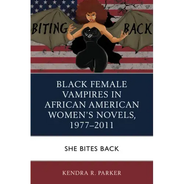 Black Female Vampires in African American Women's Novels, 1977-2011: She Bites Back