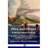 Pele and Hiiaka: A Myth from Hawaii Poetic Legends and Heroes of Hawaiian Folklore