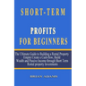 Short-Term Rental Profits for Beginners: The Ultimate Guide to Building a Rental Property Empire, Create a Cash-flow, Build Wealth and Passive Income