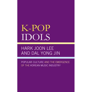 K-Pop Idols: Popular Culture and the Emergence of the Korean Music Industry