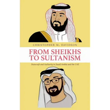 From Sheikhs to Sultanism: Statecraft and Authority in Saudi Arabia and the Uae