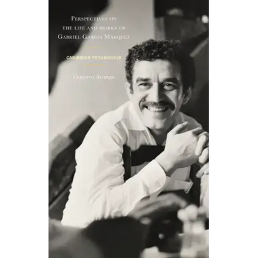 Perspectives on the life and works of Gabriel García Márquez: Caribbean Troubadour