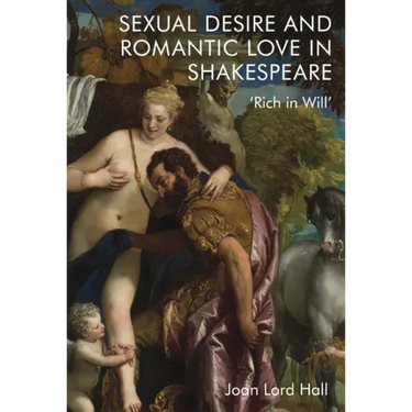 Sexual Desire and Romantic Love in Shakespeare: 'Rich in Will'