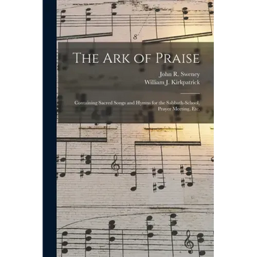 The Ark of Praise: Containing Sacred Songs and Hymns for the Sabbath-school, Prayer Meeting, Etc.