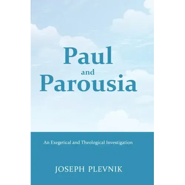 Paul and the Parousia: An Exegetical and Theological Investigation