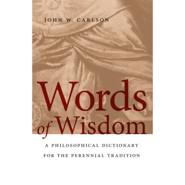 Words of Wisdom: A Philosophical Dictionary for the Perennial Tradition