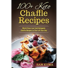 100+ Keto Chaffle Recipes: World Class Low Carb Ketogenic Diet Recipes to Start off Your Day