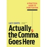 Actually, the Comma Goes Here: A Practical Guide to Punctuation