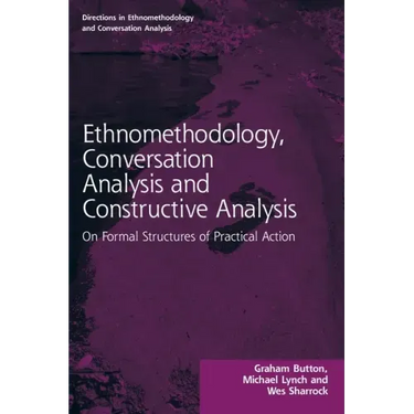 Ethnomethodology, Conversation Analysis and Constructive Analysis: On Formal Structures of Practical Action