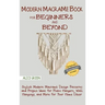 Modern Macramé Book for Beginners and Beyond: Stylish Modern Macramé Design Patterns and Project Ideas for Plant Hangers, Wall Hangings, and More for