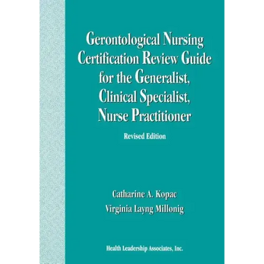 Gerontological Nursing Certification Review Guide for the Generalist, Clinical Specialist, Nurse Practitioner