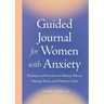Guided Journal for Women with Anxiety: Prompts and Practices to Release Worry, Manage Stress and Embrace Calm