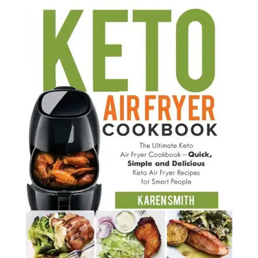 Keto Air Fryer Cookbook: The Ultimate Keto Air Fryer Cookbook - Quick, Simple and Delicious Keto Air Fryer Recipes for Smart People