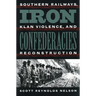 Iron Confederacies: Southern Railways, Klan Violence, and Reconstruction