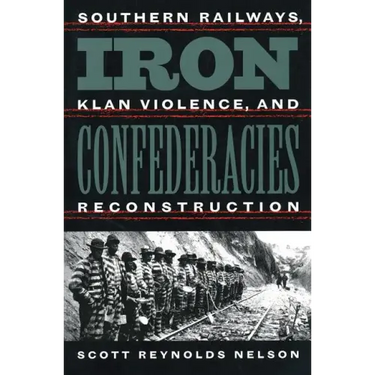 Iron Confederacies: Southern Railways, Klan Violence, and Reconstruction