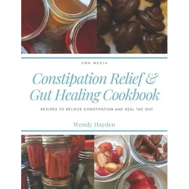 Constipation Relief & Gut Healing Cookbook: Recipes to relieve constipation and heal the gut